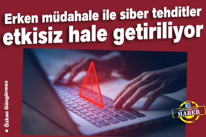 Erken müdahale ile siber tehditler etkisiz hale getiriliyor