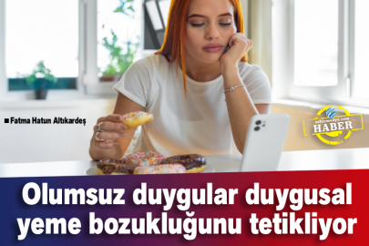 Olumsuz duygular duygusal yeme bozukluğunu tetikliyor