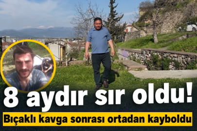 8 aydır sır oldu: Bıçaklı kavga sonrası ortadan kayboldu