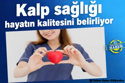 Kalp sağlığı hayatın kalitesini belirliyor