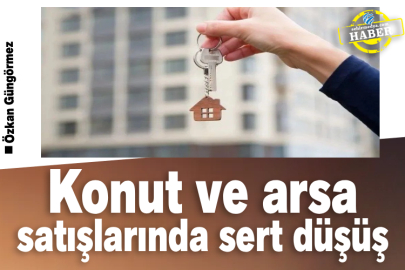 Konut ve arsa satışlarında sert düşüş 