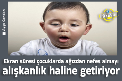 Ekran süresi çocuklarda ağızdan nefes almayı alışkanlık haline getiriyor