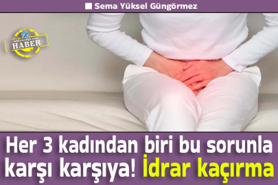 Her 3 kadından biri bu sorunla karşı karşıya! İdrar kaçırma