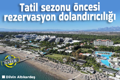 Tatil sezonu öncesi rezervasyon dolandırıcılığı