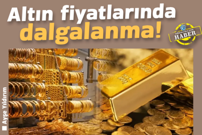 Altın fiyatlarında dalgalanma!