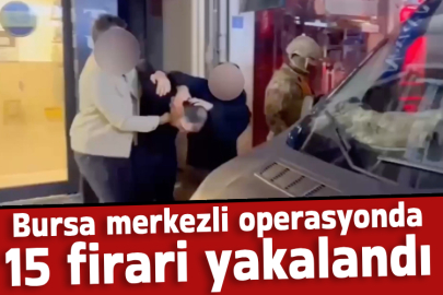 Bursa merkezli operasyonda 15 firari yakalandı