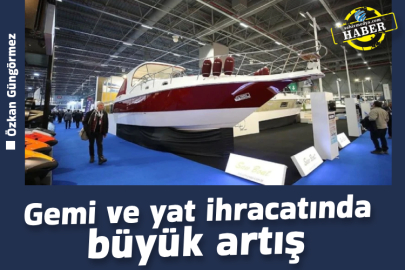 Gemi ve yat ihracatında büyük artış