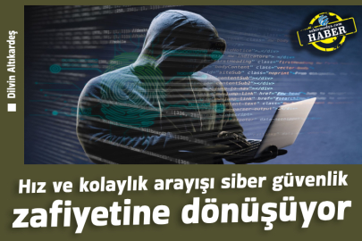 Hız ve kolaylık arayışı siber güvenlik zafiyetine dönüşüyor