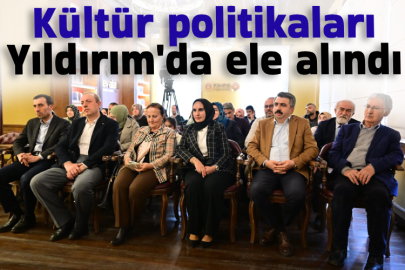 Kültür politikaları Yıldırım'da ele alındı