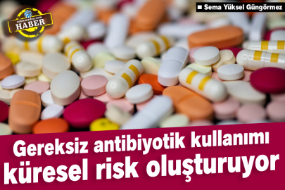 Gereksiz antibiyotik kullanımı küresel risk oluşturuyor