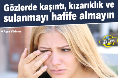 Gözlerde kaşıntı, kızarıklık ve sulanmayı hafife almayın