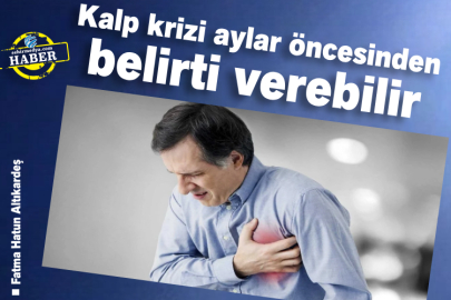 Kalp krizi aylar öncesinden belirti verebilir