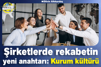 Şirketlerde rekabetin yeni anahtarı: Kurum kültürü