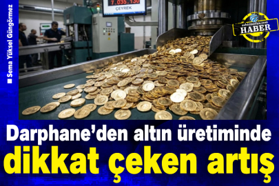 Darphane’den altın üretiminde dikkat çeken artış