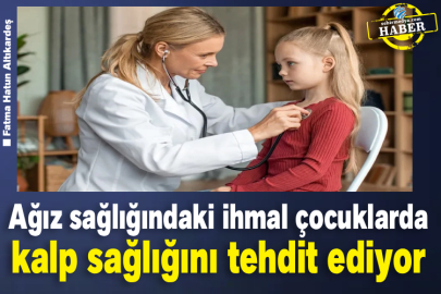 Ağız sağlığındaki ihmal çocuklarda kalp sağlığını tehdit ediyor