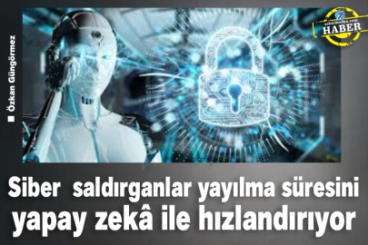 Siber  saldırganlar yayılma süresini yapay zekâ ile hızlandırıyor