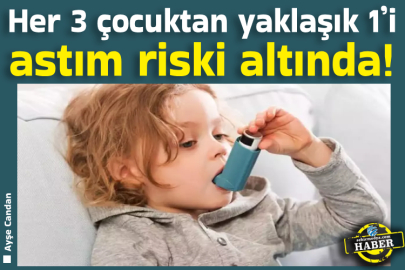  Her 3 çocuktan yaklaşık 1’i astım riski altında! 
