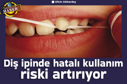 Diş ipinde hatalı kullanım riski artırıyor