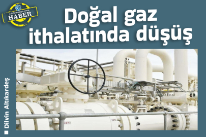 Doğal gaz ithalatında düşüş