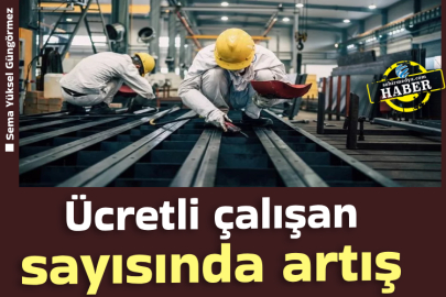 Ücretli çalışan sayısında artış