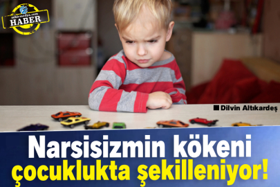 Narsisizmin kökeni çocuklukta şekilleniyor!