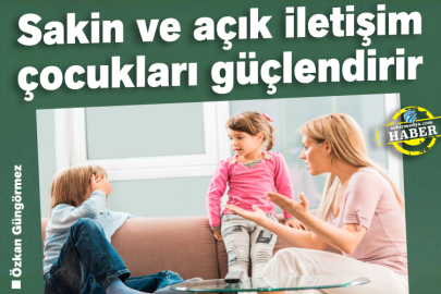 Sakin ve açık iletişim çocukları güçlendirir
