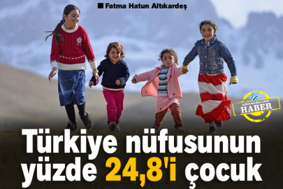 Türkiye nüfusunun yüzde 24,8'i çocuk
