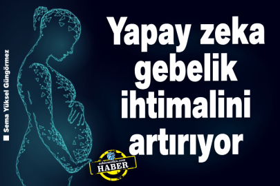 Yapay zeka gebelik ihtimalini artırıyor