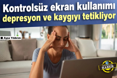 Kontrolsüz ekran kullanımı depresyon ve kaygıyı tetikliyor