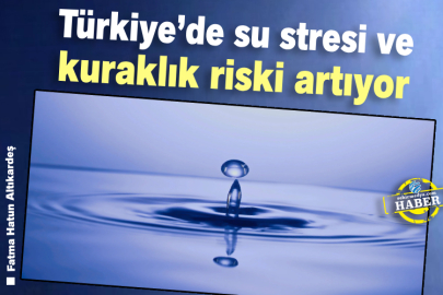Türkiye’de su stresi ve kuraklık riski artıyor