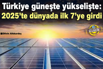 Türkiye güneşte yükselişte: 2025’te dünyada ilk 7’ye girdi
