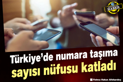Türkiye’de numara taşıma sayısı nüfusu katladı