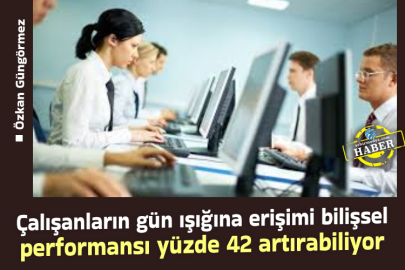 Çalışanların gün ışığına erişimi bilişsel performansı yüzde 42 artırabiliyor