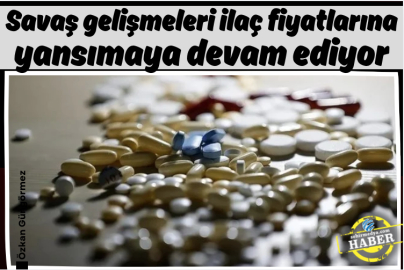 Savaş gelişmeleri ilaç fiyatlarına yansımaya devam ediyor