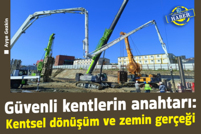 Güvenli kentlerin anahtarı: Kentsel dönüşüm ve zemin gerçeği