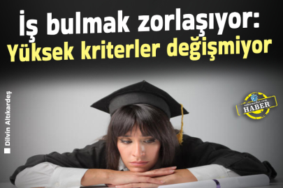 İş bulmak zorlaşıyor: Yüksek kriterler değişmiyor