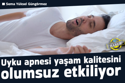 Uyku apnesi yaşam kalitesini olumsuz etkiliyor