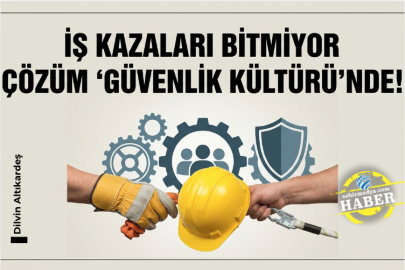 İş kazaları bitmiyor çözüm ‘güvenlik kültürü’nde! 