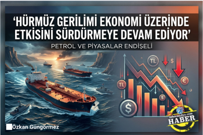  Hürmüz gerilimi ekonomi üzerinde etkisini sürdürmeye devam ediyor