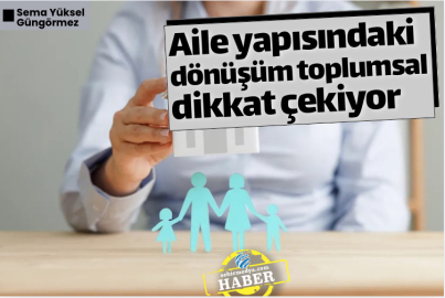 Aile yapısındaki dönüşüm toplumsal dikkat çekiyor