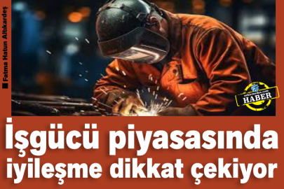 İşgücü piyasasında iyileşme dikkat çekiyor