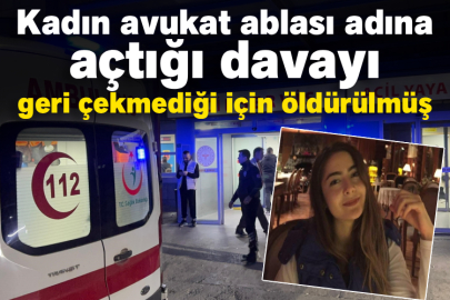 Kadın avukat ablası adına açtığı davayı geri çekmediği için öldürülmüş