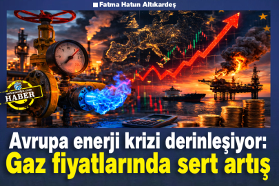 Avrupa enerji krizi derinleşiyor: Gaz fiyatlarında sert artış