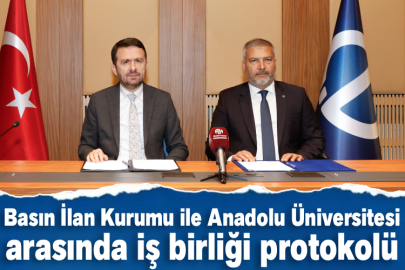 Basın İlan Kurumu ile Anadolu Üniversitesi arasında iş birliği protokolü