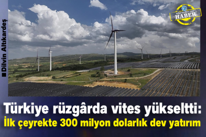 Türkiye rüzgârda vites yükseltti: İlk çeyrekte 300 milyon dolarlık dev yatırım