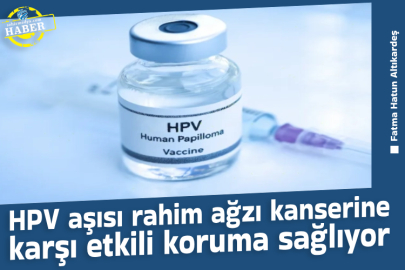 HPV aşısı rahim ağzı kanserine karşı etkili koruma sağlıyor