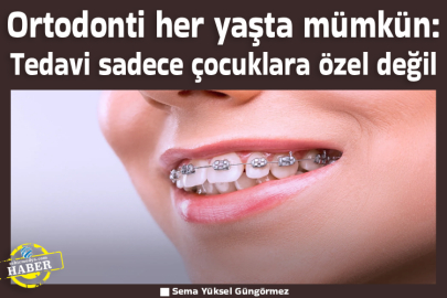 Ortodonti her yaşta mümkün: Tedavi sadece çocuklara özel değil