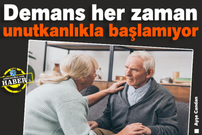 Demans her zaman unutkanlıkla başlamıyor