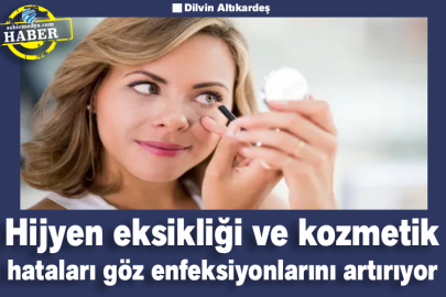 Hijyen eksikliği ve kozmetik hataları göz enfeksiyonlarını artırıyor