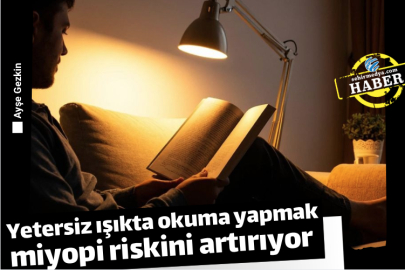 Yetersiz ışıkta okuma yapmak miyopi riskini artırıyor 